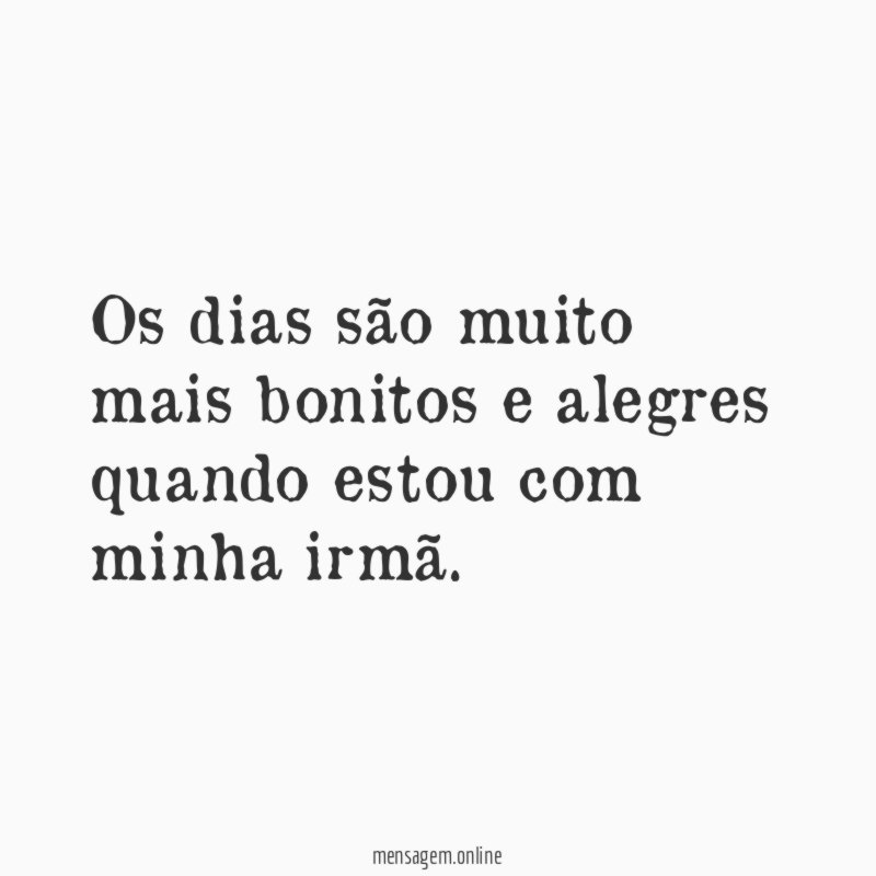 Os dias são muito mais bonitos e alegres