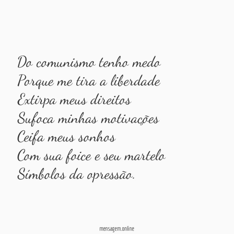 Do comunismo tenho medo Porque me tira a liberdade Extirpa