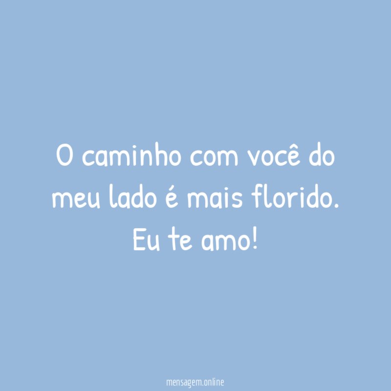 O caminho com você do meu lado é mais florido