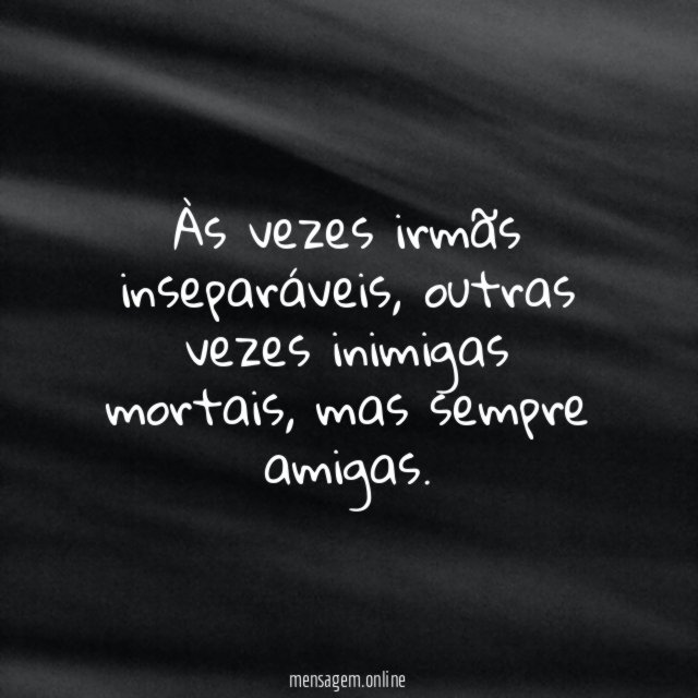 Às vezes irmãs inseparáveis