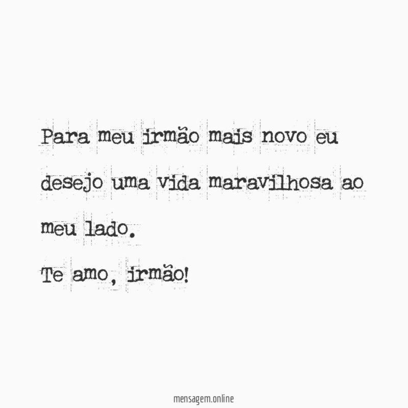 Para meu irmão mais novo eu desejo uma