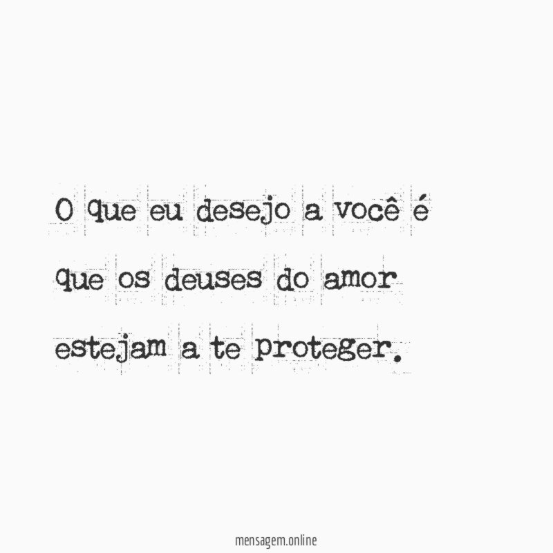 O que eu desejo a você é que
