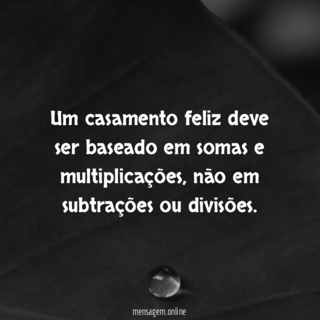 Um casamento feliz deve ser baseado em somas e multiplicações