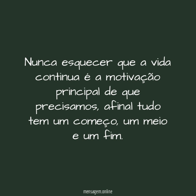 Nunca esquecer que a vida continua é a