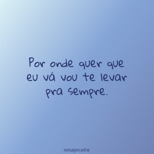 Por onde quer que eu vá vou te levar pra sempre