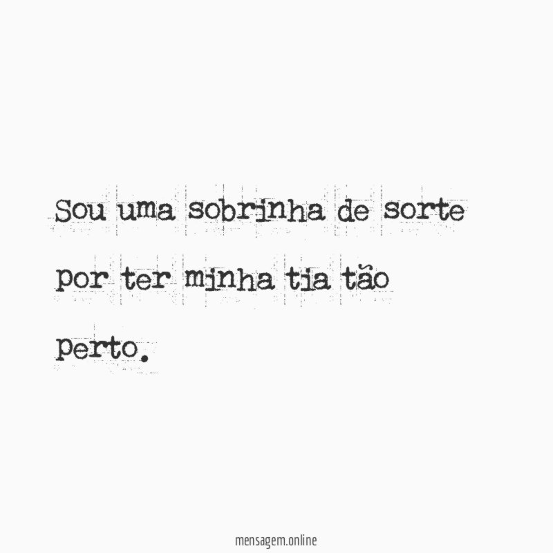 Sou uma sobrinha de sorte por ter minha tia tão perto