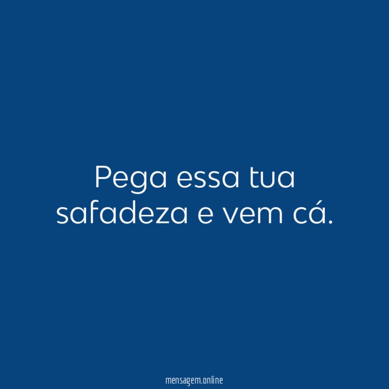 Pega essa tua safadeza e vem cá
