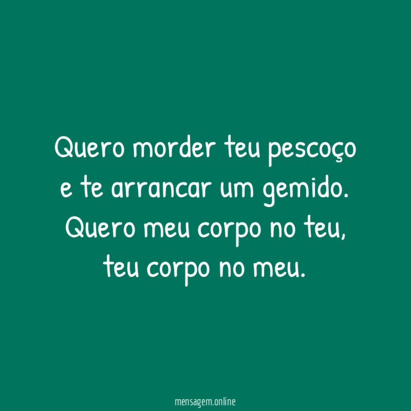 Quero morder teu pescoço e te arrancar um gemido