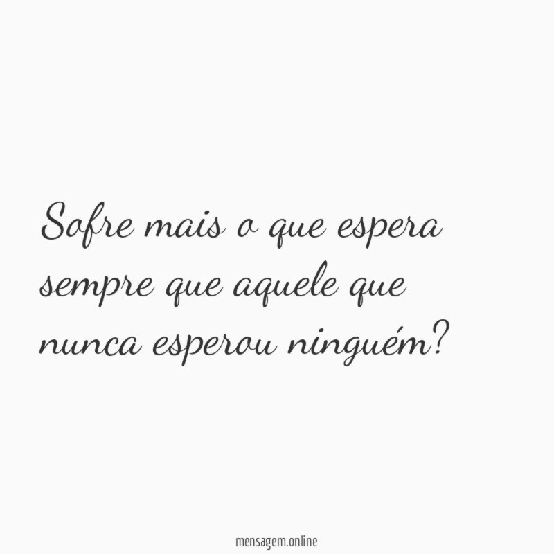 Sofre mais o que espera sempre que aquele
