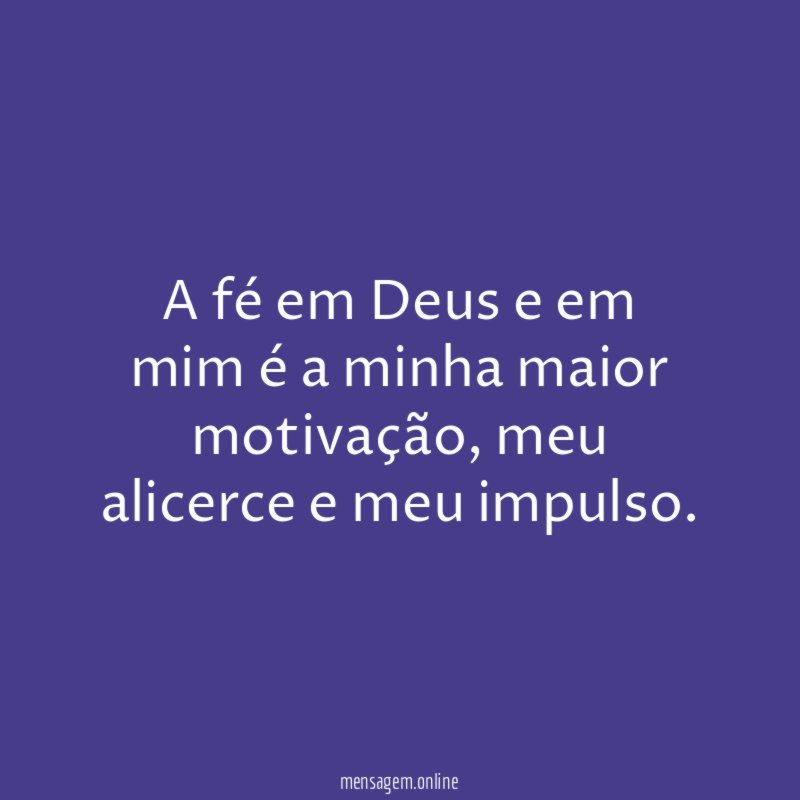 A fé em Deus e em mim é a minha maior motivação