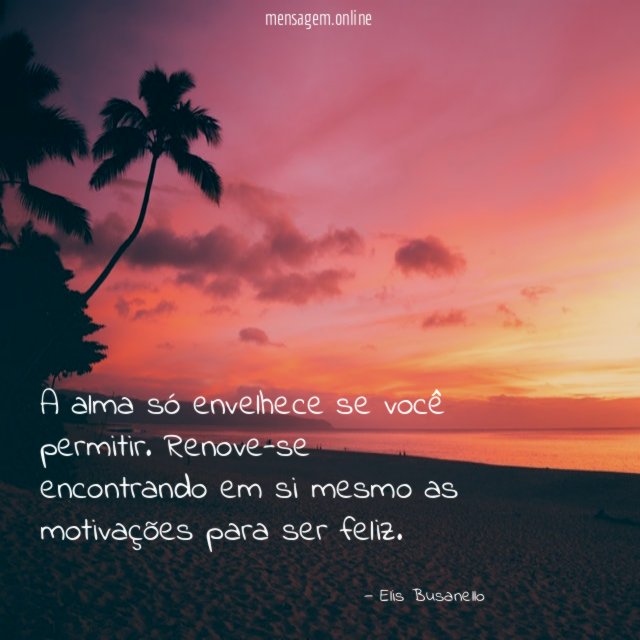 A alma só envelhece se você permitir