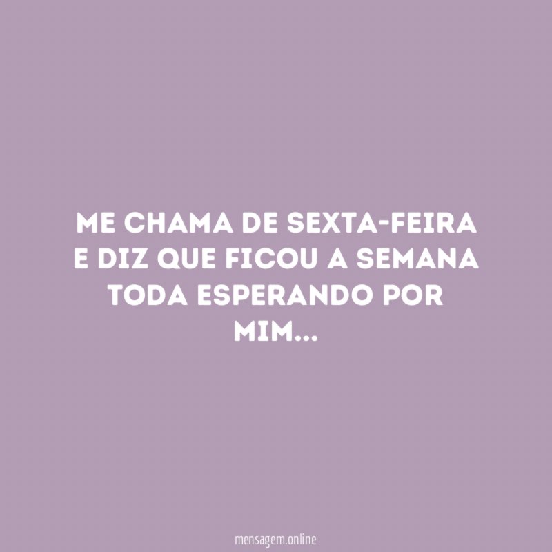Me chama de sexta-feira e diz que ficou