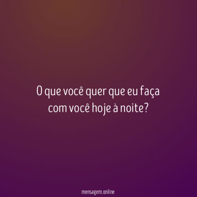 O que você quer que eu faça com você hoje à noite