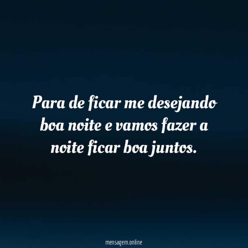 Para de ficar me desejando boa noite