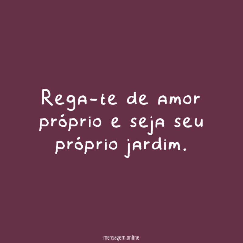 Rega-te de amor próprio e seja seu próprio jardim