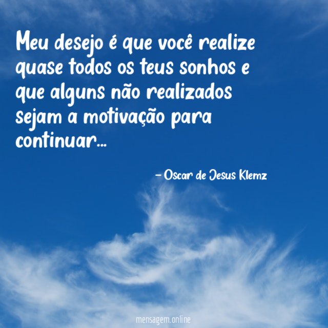 Meu desejo é que você realize quase todos