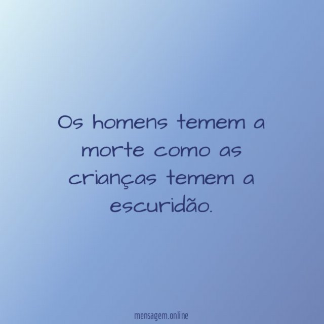 Os homens temem a morte como as crianças