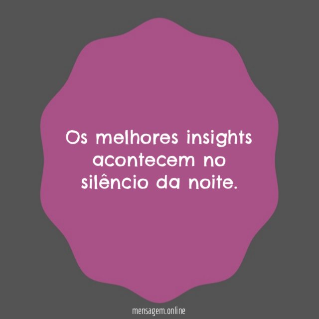 Os melhores insights acontecem no silêncio da noite