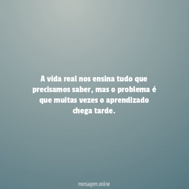 A vida real nos ensina tudo que precisamos saber