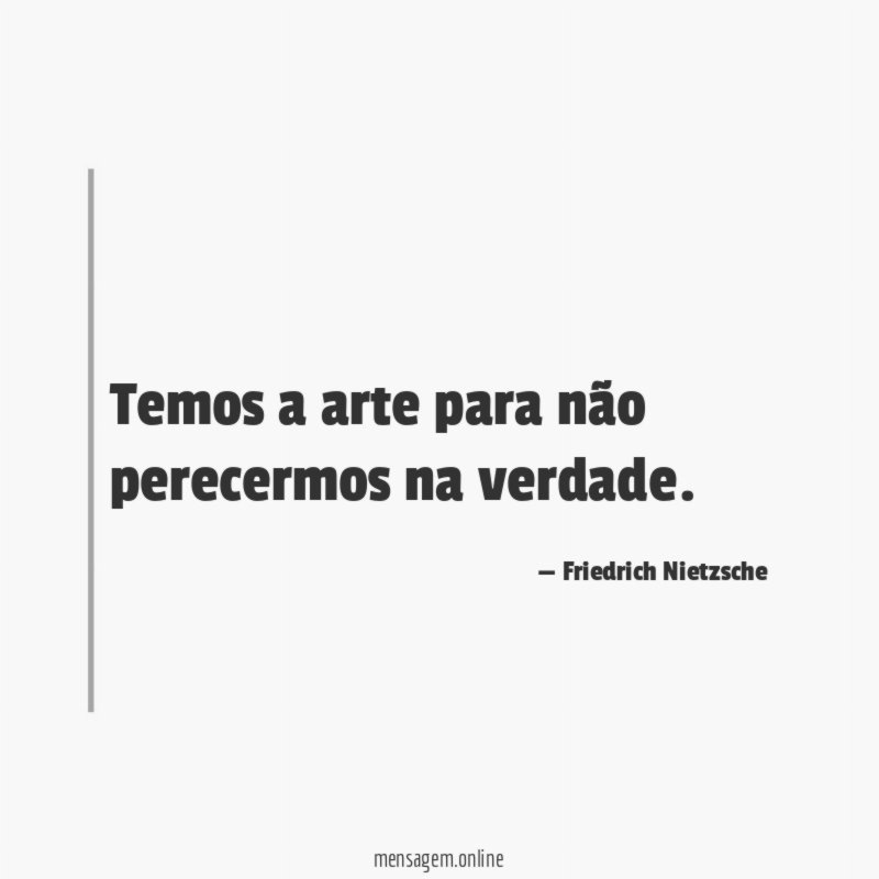 Temos a arte para não perecermos na verdade