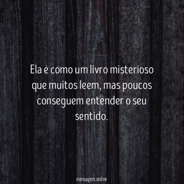 Ela é como um livro misterioso que muitos leem