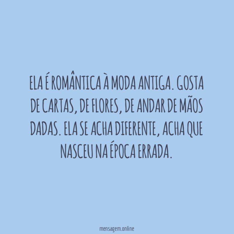 Ela é romântica à moda antiga