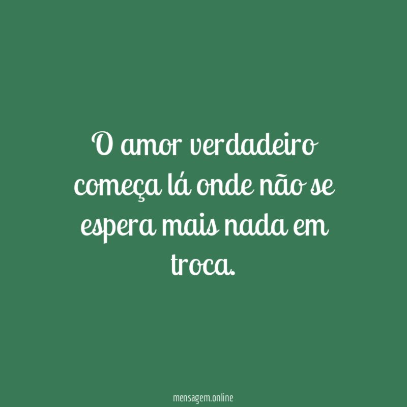 O amor verdadeiro começa lá onde não se