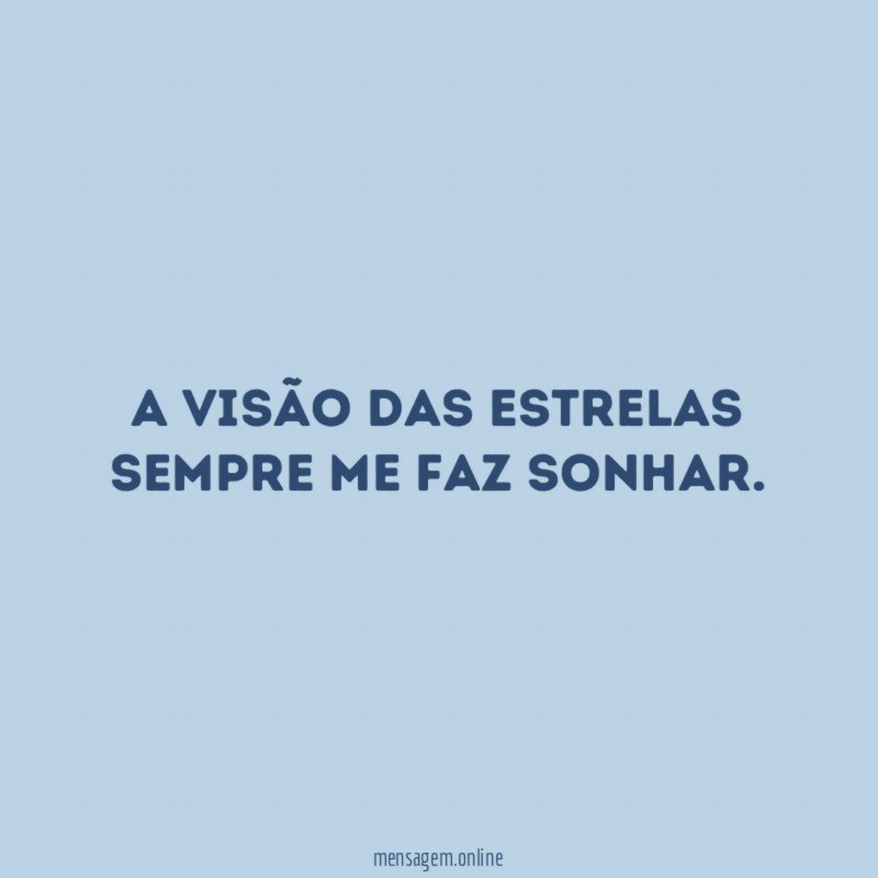 A visão das estrelas sempre me faz sonhar