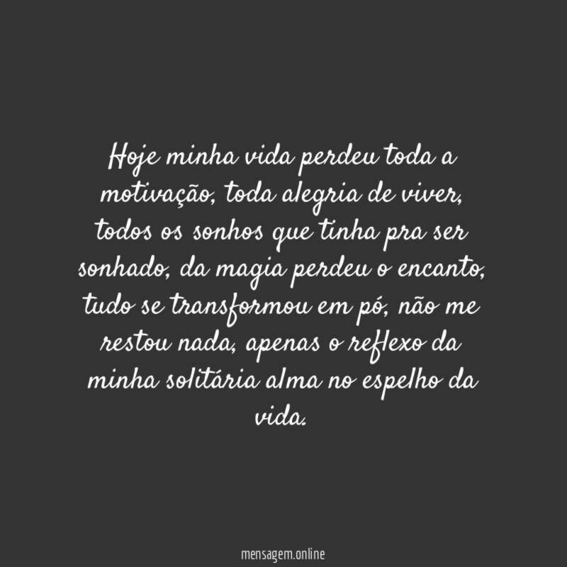 Hoje minha vida perdeu toda a motivação