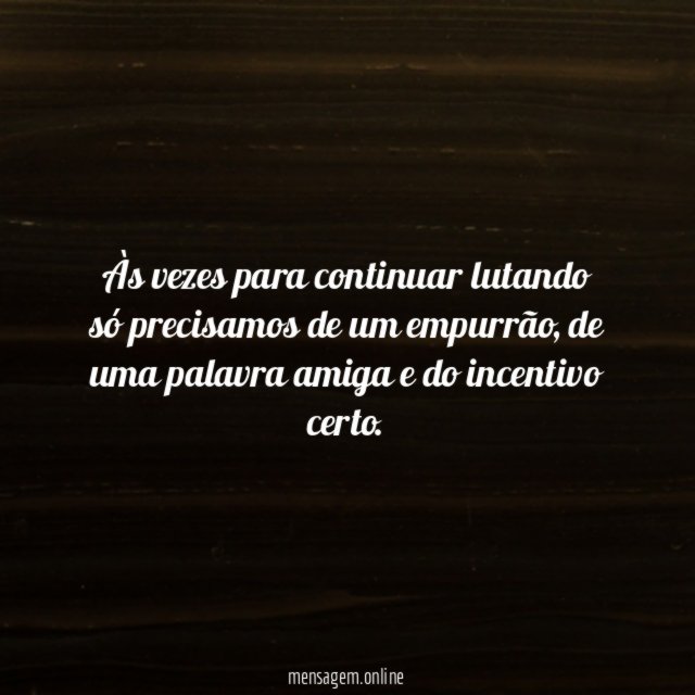 Às vezes para continuar lutando só precisamos de um empurrão
