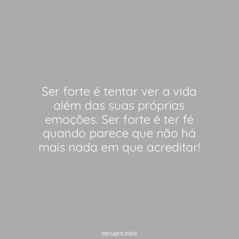 Ser forte é tentar ver a vida além