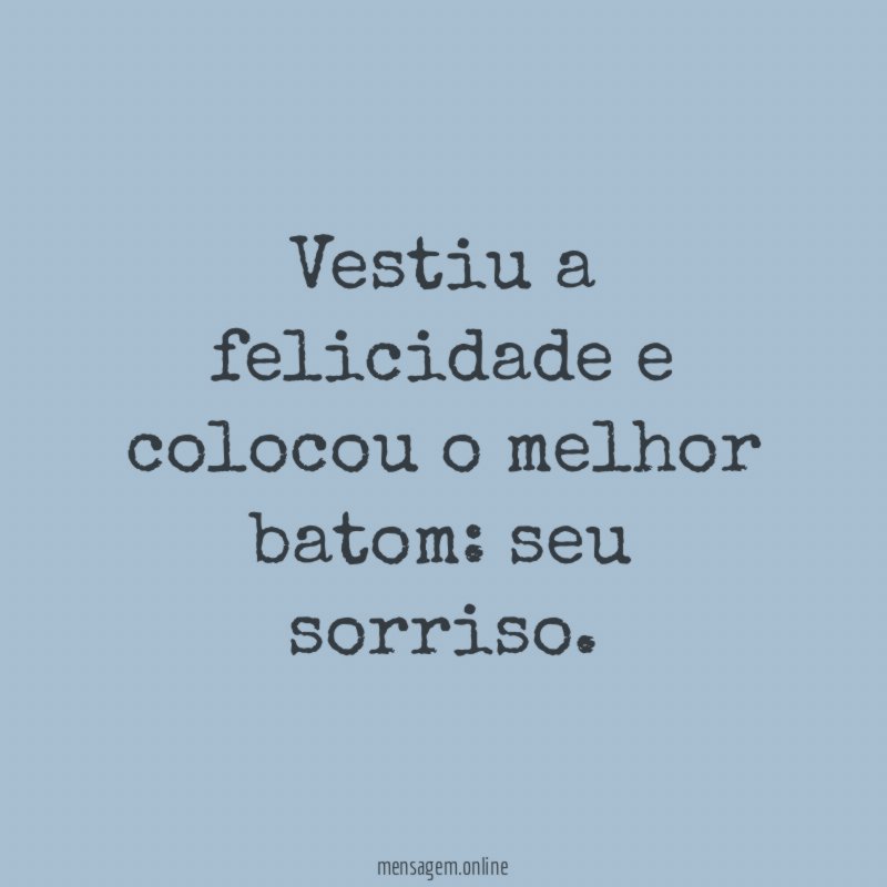 Vestiu a felicidade e colocou o melhor batom