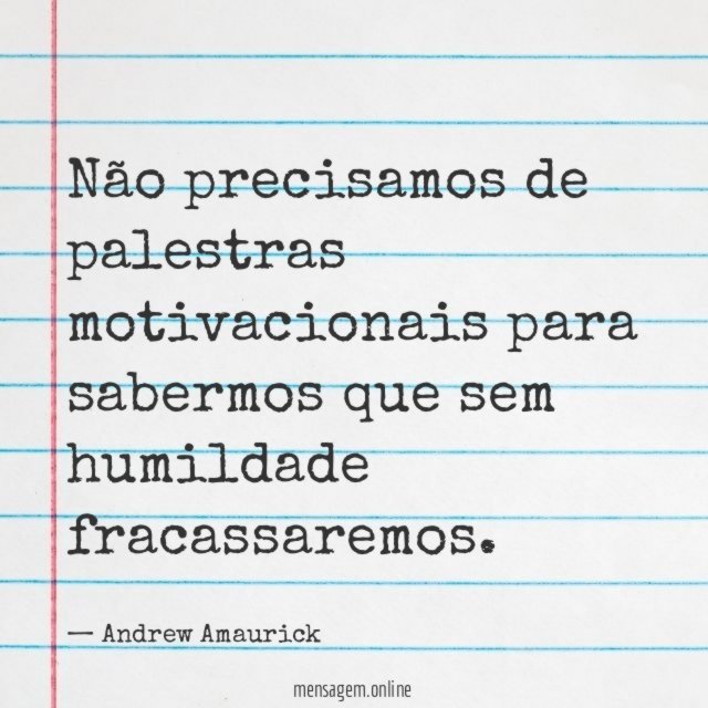 Não precisamos de palestras motivacionais para sabermos que sem humildade fracassaremos