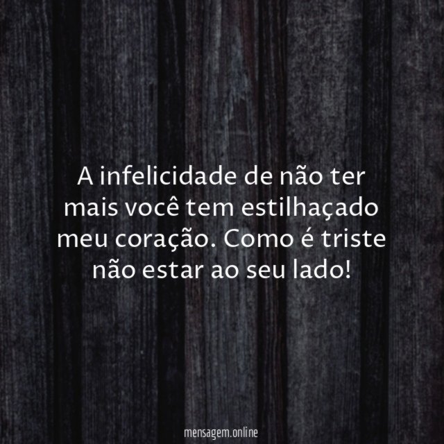 A infelicidade de não ter mais você tem