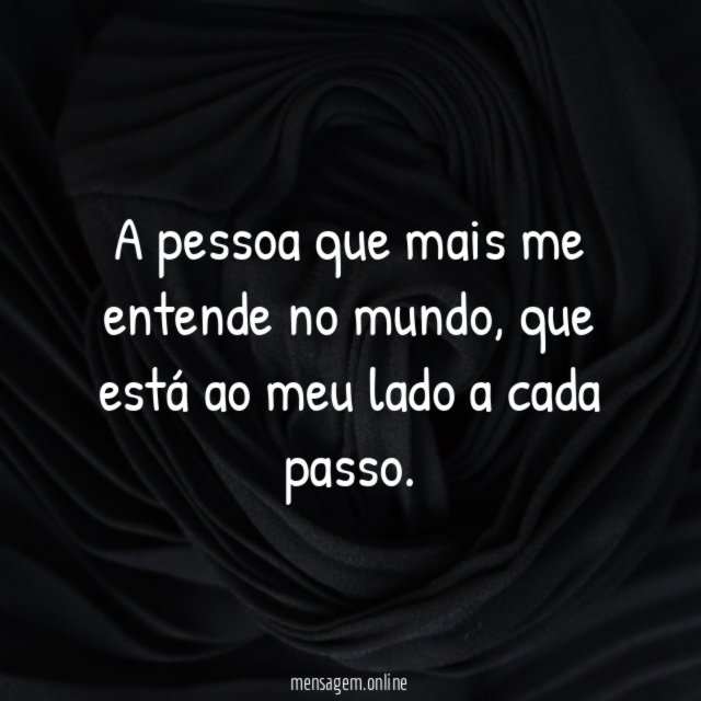 A pessoa que mais me entende no mundo