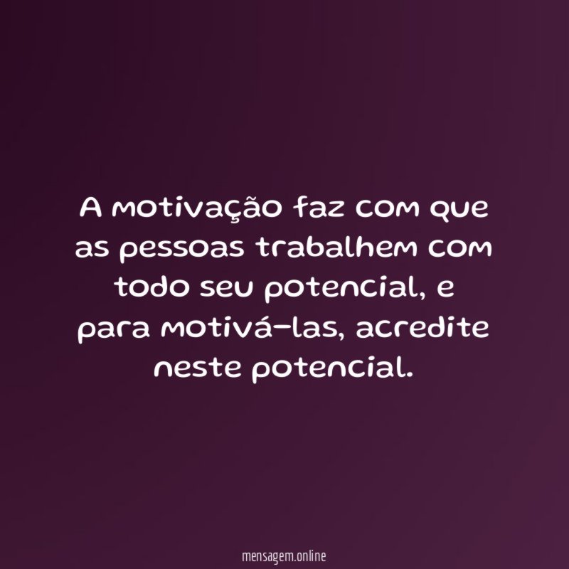 A motivação faz com que as pessoas trabalhem