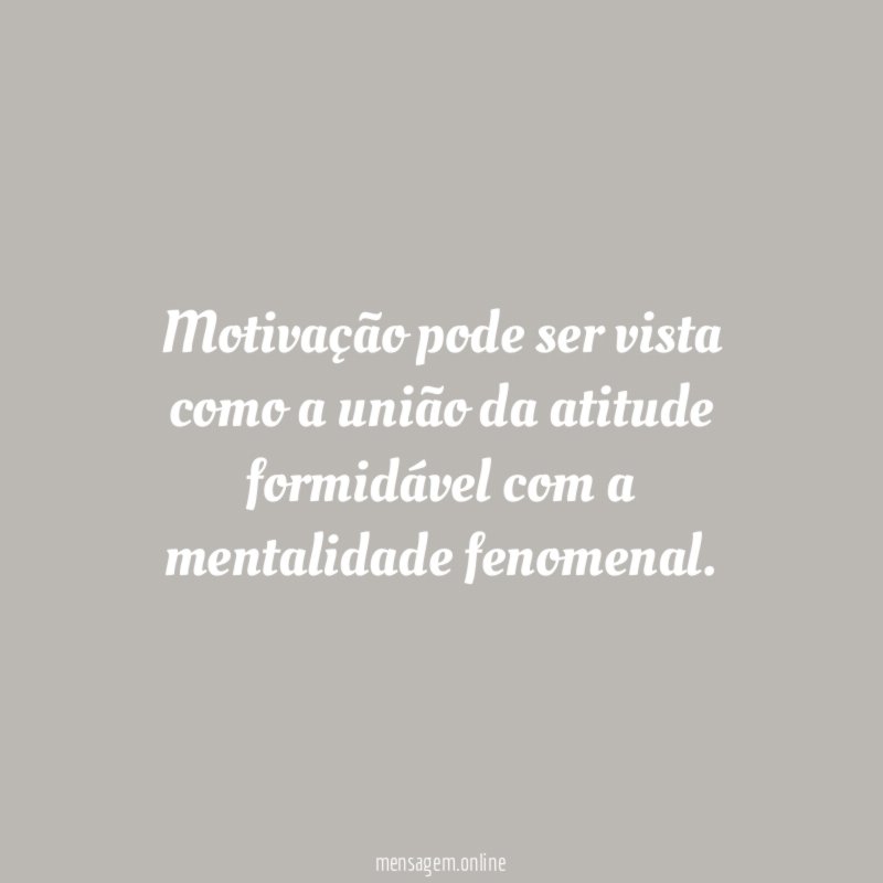 Motivação pode ser vista como a união da