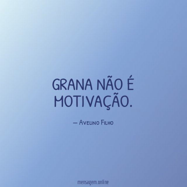 Grana não é motivação