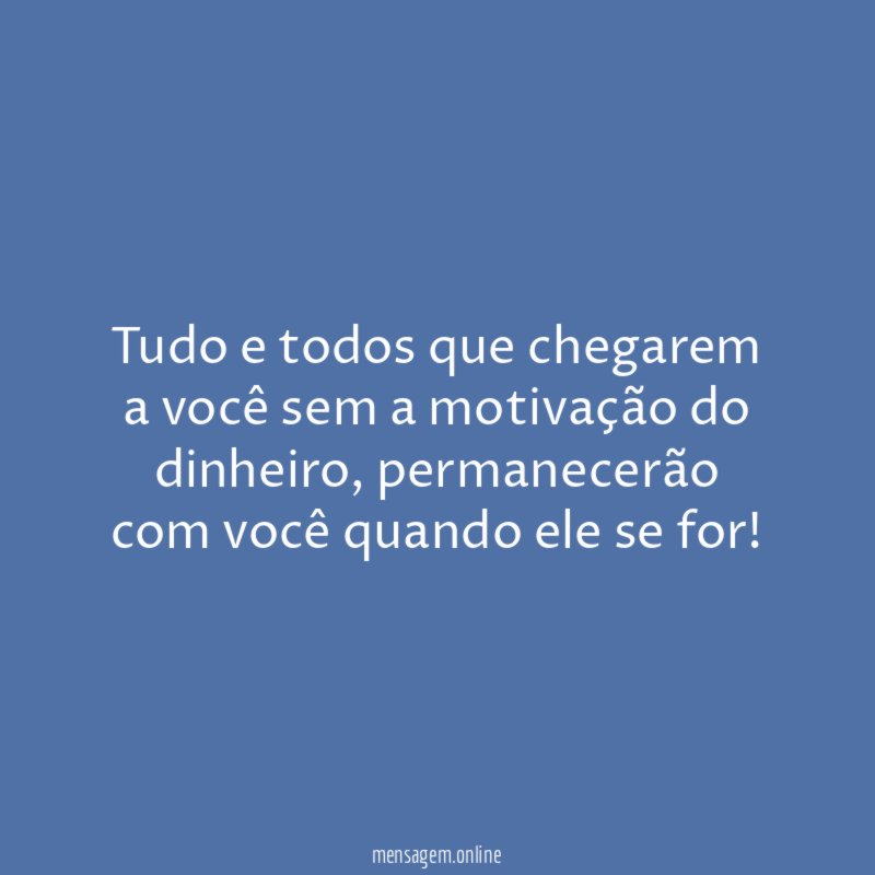 Tudo e todos que chegarem a você sem