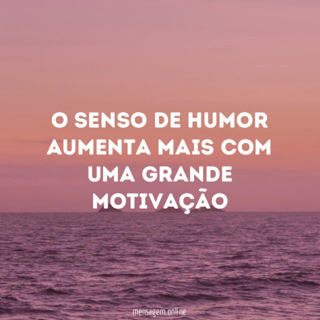 O senso de humor aumenta mais com uma grande motivação