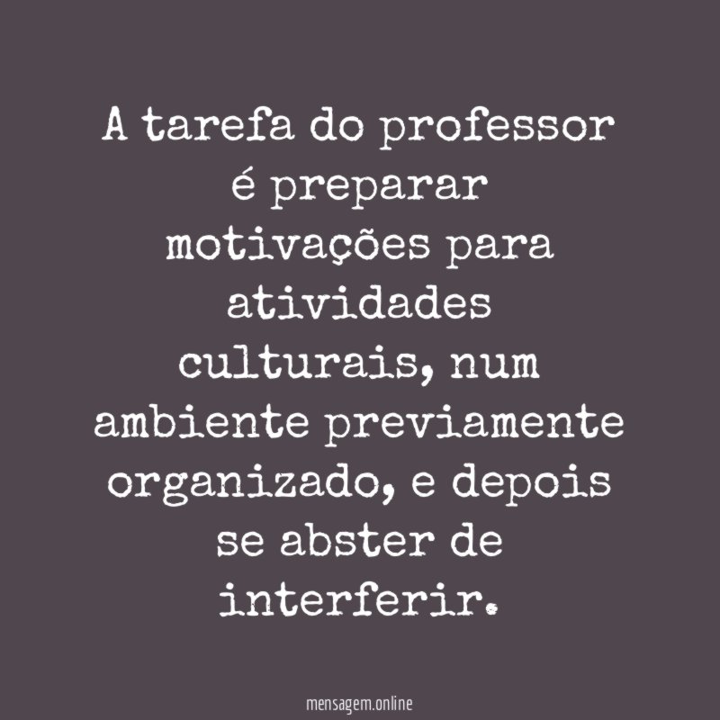 A tarefa do professor é preparar motivações para atividades culturais