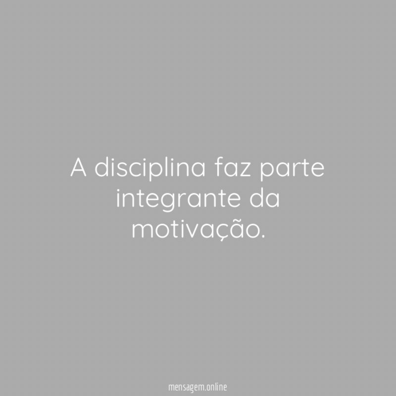 A disciplina faz parte integrante da motivação