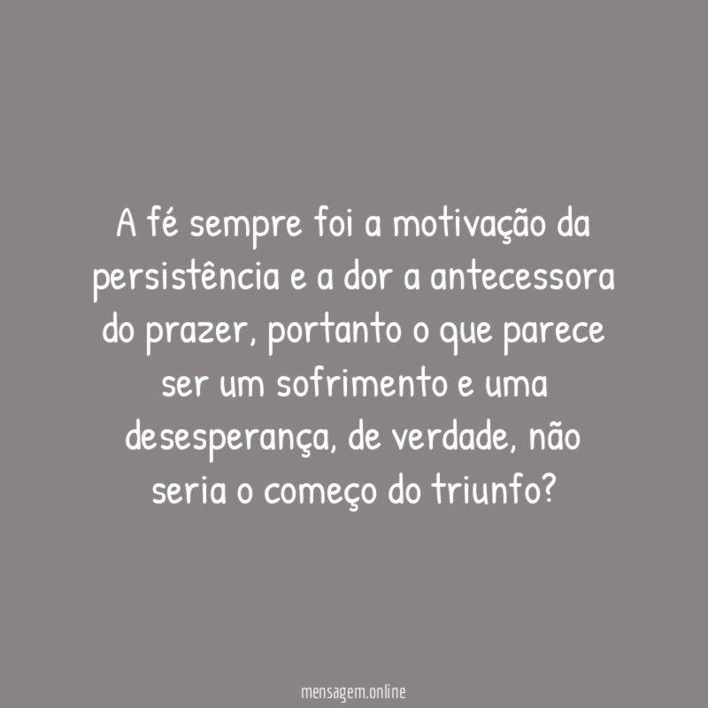 A fé sempre foi a motivação da persistência