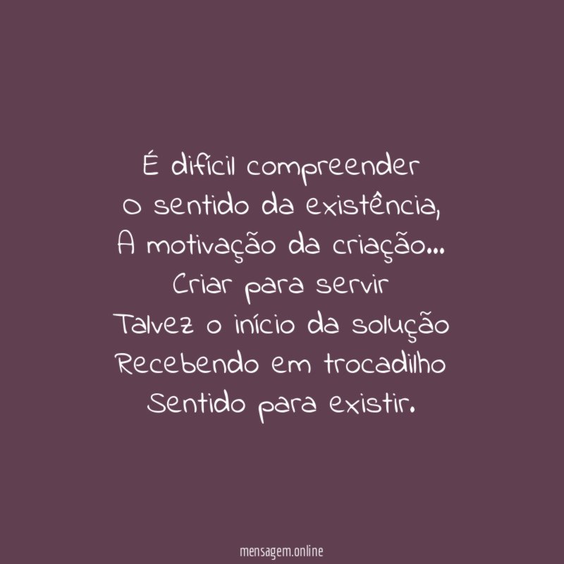 É difícil compreender O sentido da existência