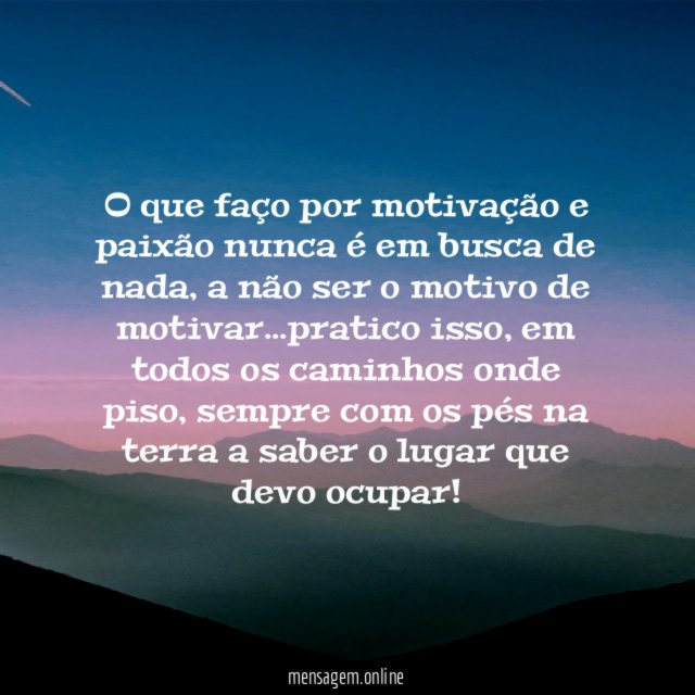 O que faço por motivação e paixão nunca