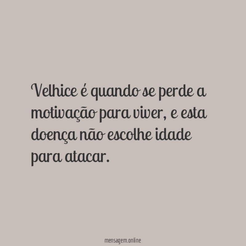 Velhice é quando se perde a motivação para viver