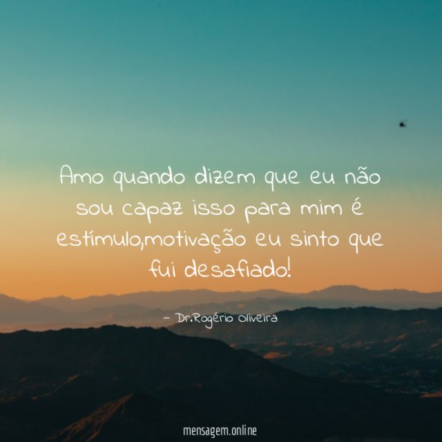 Amo quando dizem que eu não sou capaz