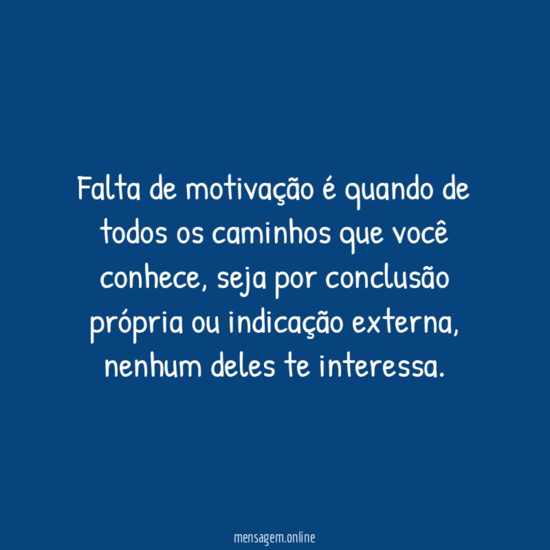 Falta de motivação é quando de todos os caminhos que você conhece
