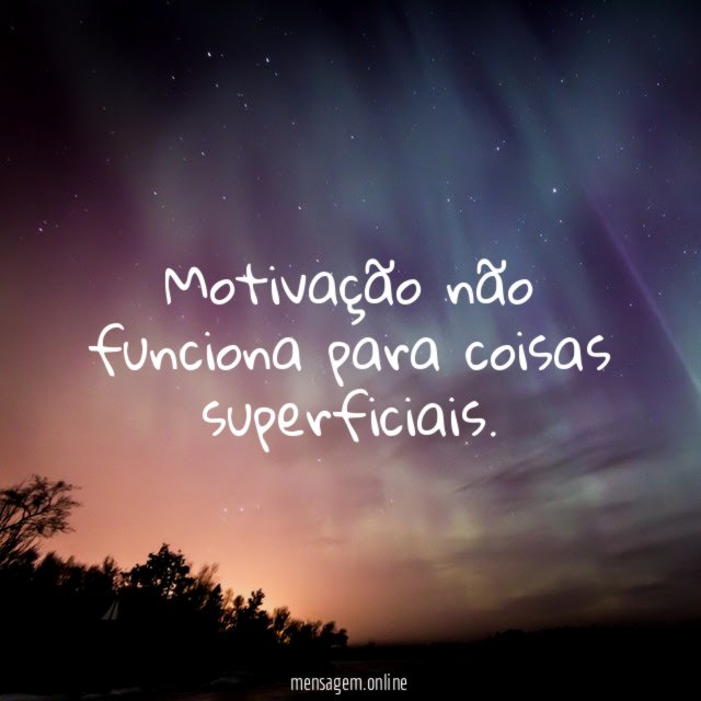 Motivação não funciona para coisas superficiais