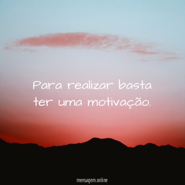 Para realizar basta ter uma motivação